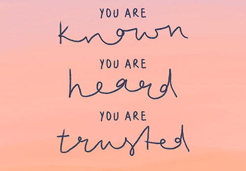 Graphic: You are known, you are heard, you are trusted